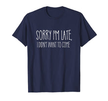 Load image into Gallery viewer, Funny shirts V-neck Tank top Hoodie sweatshirt usa uk au ca gifts for Sorry I'm Late I didn't Want to Come Shirt Funny Event Quote 165576