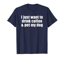 Load image into Gallery viewer, Funny shirts V-neck Tank top Hoodie sweatshirt usa uk au ca gifts for I Just Want To Drink Coffee & Pet My Dog T-shirt With Saying 2979198