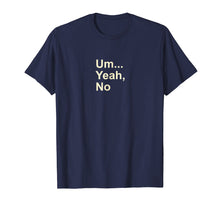 Load image into Gallery viewer, Um Yeah No Funny Saying T-Shirt For Men, Women And Kids Tee