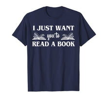 Load image into Gallery viewer, Funny shirts V-neck Tank top Hoodie sweatshirt usa uk au ca gifts for I Just Want You To Read A Book Books Lover Gifts T-Shirt 2728789