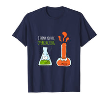 Load image into Gallery viewer, Funny shirts V-neck Tank top Hoodie sweatshirt usa uk au ca gifts for I Think You're Overreacting T Shirt | Chemistry Pun Gifts 3255660
