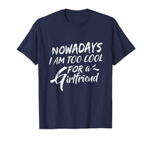 Load image into Gallery viewer, Funny shirts V-neck Tank top Hoodie sweatshirt usa uk au ca gifts for Nowadays I Am Too Cool For A Girlfriend T-Shirt 1050408