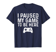 Load image into Gallery viewer, Funny shirts V-neck Tank top Hoodie sweatshirt usa uk au ca gifts for I paused my game to be here 743942