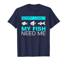 Load image into Gallery viewer, Funny shirts V-neck Tank top Hoodie sweatshirt usa uk au ca gifts for Sorry I can't My Fish Need Me T-Shirt Funny Gifts 1996005