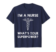 Load image into Gallery viewer, I'm A Nurse, What's Your Superpower. Funny Nurse Tshirt