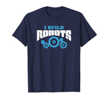 Load image into Gallery viewer, Funny shirts V-neck Tank top Hoodie sweatshirt usa uk au ca gifts for I Build Robots - Robotics Engineer Gifts - Engineering Shirt 3577047