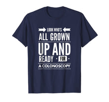 Load image into Gallery viewer, Look Who's All Grown Up And Ready For A Colonoscopy T shirt