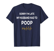 Load image into Gallery viewer, Funny shirts V-neck Tank top Hoodie sweatshirt usa uk au ca gifts for Sorry Im Late My Husband Had To Poop Wifelife Funny Shirt 2888057
