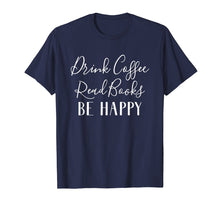 Load image into Gallery viewer, Funny shirts V-neck Tank top Hoodie sweatshirt usa uk au ca gifts for Drink Coffee Read Books Be Happy T-Shirt, Book Lover T-Shirt 2067391