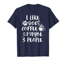 Load image into Gallery viewer, Funny shirts V-neck Tank top Hoodie sweatshirt usa uk au ca gifts for I LIKE DOGS COFFEE MAYBE 3 PEOPLE Funny Sarcasm T-Shirt Gift 1670932