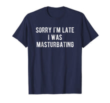Load image into Gallery viewer, Funny shirts V-neck Tank top Hoodie sweatshirt usa uk au ca gifts for Sorry I'm Late I Was Masturbating T Shirt Gift for Women Men 1562778