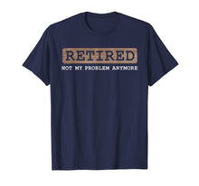 Load image into Gallery viewer, Funny shirts V-neck Tank top Hoodie sweatshirt usa uk au ca gifts for Retired Not My Problem Anymore Funny Retirement Gift T-Shirt 1912317