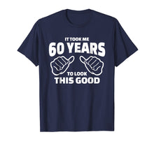Load image into Gallery viewer, Funny shirts V-neck Tank top Hoodie sweatshirt usa uk au ca gifts for 60th Birthday Gift - It Took Me 60 Years To Look This Good 279241