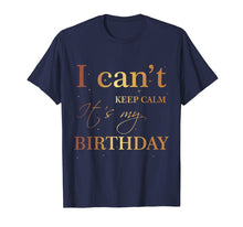 Load image into Gallery viewer, Funny shirts V-neck Tank top Hoodie sweatshirt usa uk au ca gifts for I Can't Keep Calm It's My Birthday T Shirt Funny Birthday 1767552