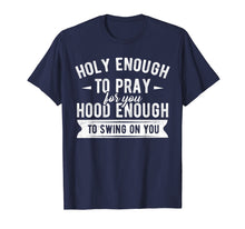 Load image into Gallery viewer, Funny shirts V-neck Tank top Hoodie sweatshirt usa uk au ca gifts for Holy enough to pray for you hood enough to swing on you Tee 1705041