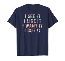 Load image into Gallery viewer, Funny shirts V-neck Tank top Hoodie sweatshirt usa uk au ca gifts for I See It I Like It I Want It I Got It Deluxe Style Tshirt 307156