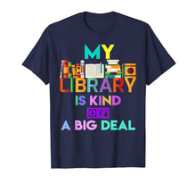 Load image into Gallery viewer, My Library Is Kind Of A Big Deal T-Shirt Book Lover 816538