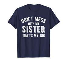 Load image into Gallery viewer, Funny shirts V-neck Tank top Hoodie sweatshirt usa uk au ca gifts for Don't Mess With Sister That's My Job Funny Sibling T Shirt 4619028