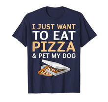 Load image into Gallery viewer, I Just Want To Eat Pizza & Pet My Dogtshirt Humor
