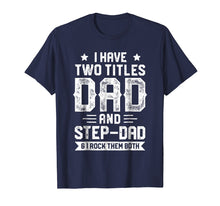Load image into Gallery viewer, Funny shirts V-neck Tank top Hoodie sweatshirt usa uk au ca gifts for I Have Two Titles Dad And Step-Dad T shirt Fathers Day Gifts 1383319
