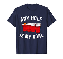 Load image into Gallery viewer, Funny shirts V-neck Tank top Hoodie sweatshirt usa uk au ca gifts for Any Hole Is My Goal Beer Pong Party College Student Shirt 1027067