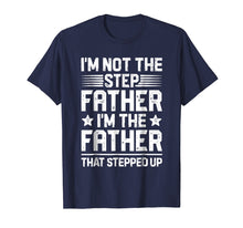 Load image into Gallery viewer, I'm Not The Step Father Stepped Up T Shirt Fathers Day Gifts