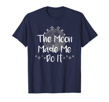 Load image into Gallery viewer, Funny shirts V-neck Tank top Hoodie sweatshirt usa uk au ca gifts for The Moon Made Me Do it T-Shirt Witch Wiccan Pagan Full Moon 2084948