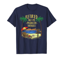 Load image into Gallery viewer, Retired Not My Problem Anymore Shirt 2019 Retirement Gifts