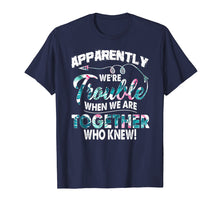 Load image into Gallery viewer, Funny shirts V-neck Tank top Hoodie sweatshirt usa uk au ca gifts for Apparently We're Trouble When We Are Together Funny Shirt 2914031