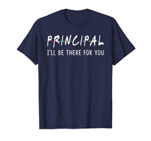 Load image into Gallery viewer, Principal I'll Be There for You Funny Back to School Gifts T-Shirt