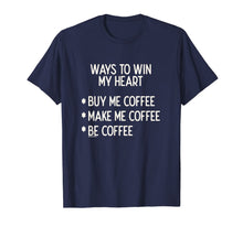 Load image into Gallery viewer, Funny shirts V-neck Tank top Hoodie sweatshirt usa uk au ca gifts for Ways To Win My Heart Coffee Coffee Love T-Shirt 1133416