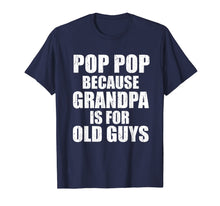 Load image into Gallery viewer, Pop Pop Because Grandpa Is For Old Guy Tee Fathers Day Gifts T-Shirt-3214432