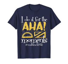 Load image into Gallery viewer, Math Teacher Life AHA Moments Satisfaction Funny Gift Idea T-Shirt