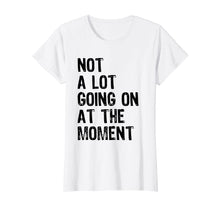 Load image into Gallery viewer, Funny shirts V-neck Tank top Hoodie sweatshirt usa uk au ca gifts for Not A Lot Going On At The Moment T-shirt 787956