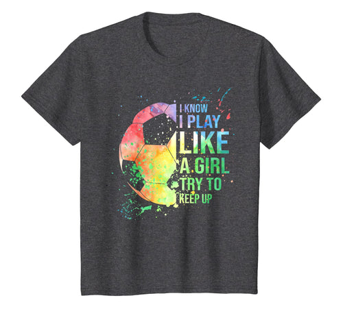 I Know I Play Like A Girl Try To Keep Up Soccer Tshirt Gifts 143056