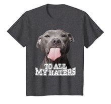 Load image into Gallery viewer, To All My Haters Pitbull Dog T-shirt