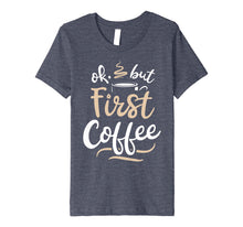 Load image into Gallery viewer, Funny shirts V-neck Tank top Hoodie sweatshirt usa uk au ca gifts for OK But First Coffee T shirt Women Caffeine Lover Funny Gifts 1492361