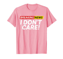 Load image into Gallery viewer, Funny shirts V-neck Tank top Hoodie sweatshirt usa uk au ca gifts for Breaking News I DON'T CARE T-SHIRT 1982412