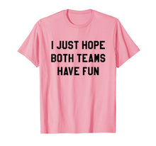 Load image into Gallery viewer, I Just Hope Both Teams Have Fun T Shirts For Men,Women,Kids