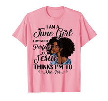 Load image into Gallery viewer, I Am A June Girl I May Not Be Perfect Birthday T-shirt 55413