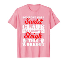 Load image into Gallery viewer, Someone Call Santa Claus I'm About To Sleigh This Workout T-Shirt
