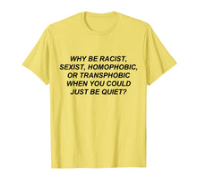 Load image into Gallery viewer, Why Be Racist When You Could Just Be Quiet T-Shirt