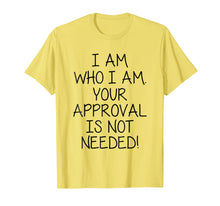 Load image into Gallery viewer, Funny shirts V-neck Tank top Hoodie sweatshirt usa uk au ca gifts for I Am Who I Am Your Approval Is Not Needed T-shirt 3338786