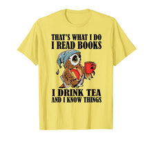 Load image into Gallery viewer, That's what I do I read books I drink tea and I know things T-Shirt-204395