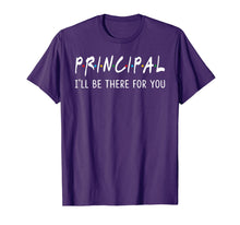 Load image into Gallery viewer, Principal I'll Be There for You Funny Back to School Gifts T-Shirt
