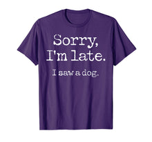 Load image into Gallery viewer, Sorry I'm Late I Saw A Dog TShirt96537