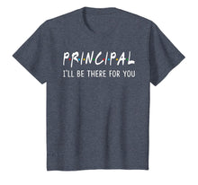 Load image into Gallery viewer, Principal I'll Be There for You Funny Back to School Gifts T-Shirt