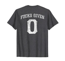 Load image into Gallery viewer, Zero Fucks Given Shirt 0 Fucks Given T Shirt