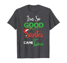 Load image into Gallery viewer, Funny shirts V-neck Tank top Hoodie sweatshirt usa uk au ca gifts for Christmas I'm So Good Santa Came Twice Xmas Gift From Santa T-Shirt 1376608