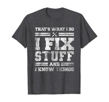 Load image into Gallery viewer, That's What I Do I Fix Stuff And I Know Things Funny Saying T-Shirt